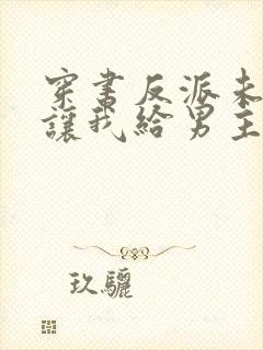 穿书反派未婚妻让我给男主赔罪