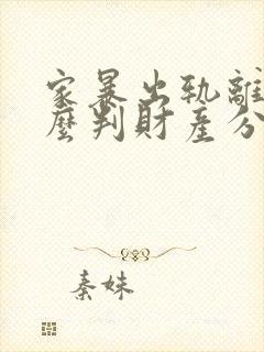 家暴出轨离婚怎么判财产分割