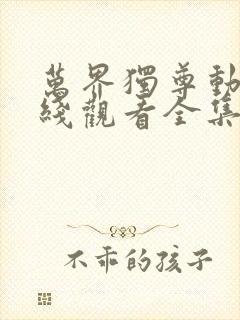 万界独尊动漫在线观看全集免费播放