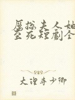 厉总夫人她罪不至死短剧全集