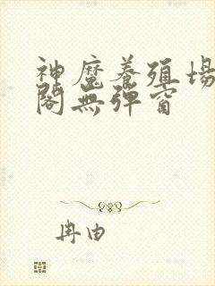神魔养殖场笔趣阁无弹窗
