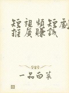 短视频短剧怎么推广赚钱