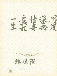 一夜情深,霍先生宠妻无度 小说完整