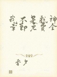 我不是戏神最新章节免费全文阅读