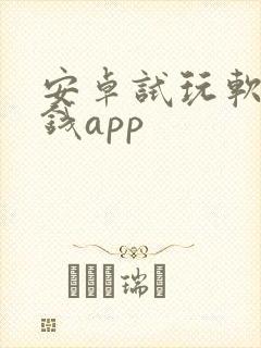 安卓试玩软件赚钱app