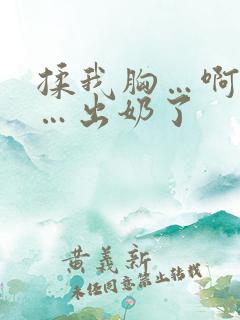 揉我胸…啊…嗯…出奶了