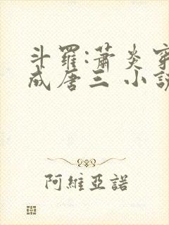 斗罗:萧炎穿越成唐三 小说下载txt