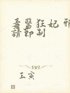 毒医狂妃 邪帝请节制