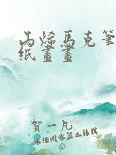 丙烯马克笔a4纸画画
