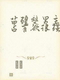 苗疆双男主病娇占有欲很强的小说