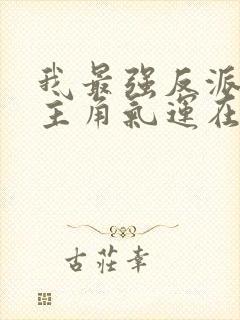 我最强反派掠夺主角气运在线阅读小说