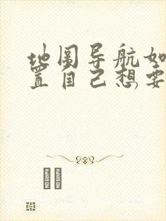 地图导航如何设置自己想要走的路线