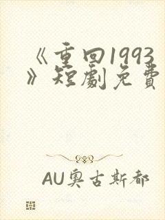 《重回1993》短剧免费看在线