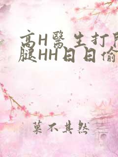 高H医生打开双腿HH日日偷欢H