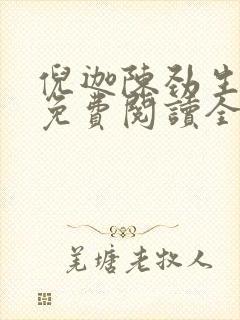 倪迦陈劲生小说免费阅读全文无删减