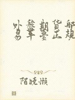 外盘期货哪个交易平台正规