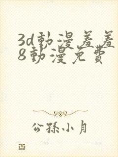 3d动漫羞羞18动漫免费