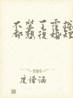 不装了霍总每天都想复婚短剧免费看