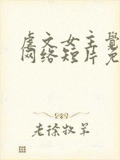 虐文女主觉醒了网络短片免费看