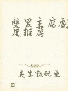 双男主腐剧大尺度推荐