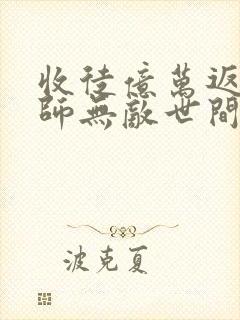 收徒亿万返还为师无敌世间免费观看