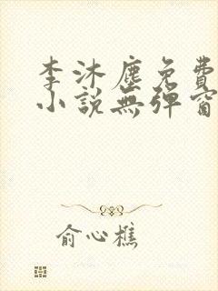 李沐尘免费阅读小说无弹窗最新