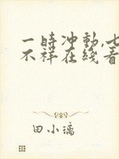 一时冲动,七世不祥在线看