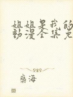 姐姐是我的初恋动漫全集免费观看