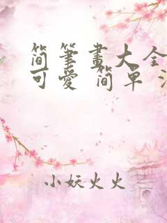 简笔画大全. 可爱 简单 漂亮小动物