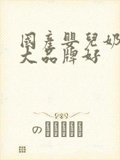 国产婴儿奶粉十大品牌好