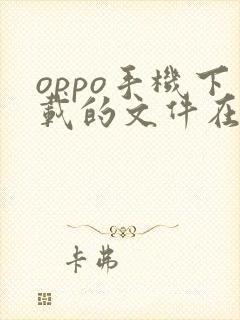 oppo手机下载的文件在哪个文件夹