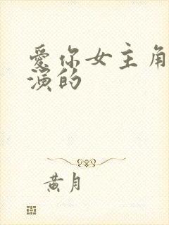 爱你女主角是谁演的