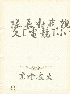 队长对我觊觎已久[电竞]小说免费阅读