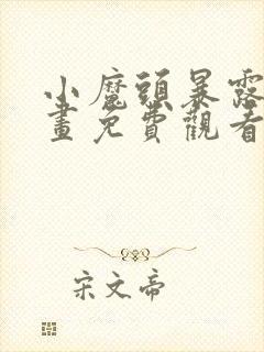 小魔头暴露啦漫画免费观看下拉式