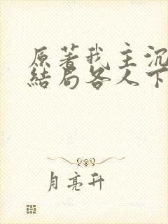 原著我主沉浮大结局各人下场