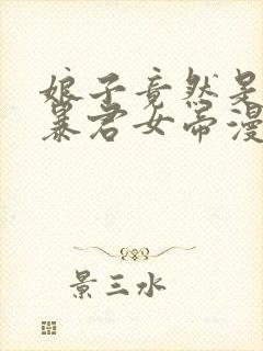 娘子竟然是未来暴君女帝漫画