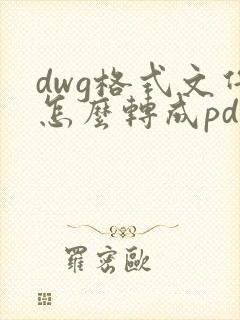 dwg格式文件怎么转成pdf