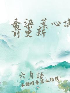 乔梁 叶心仪超前更新