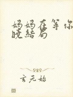 妈妈在等你周晓晓结局