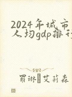 2024年城市人均gdp排行榜