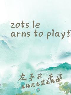 zots learns to play绘本翻译