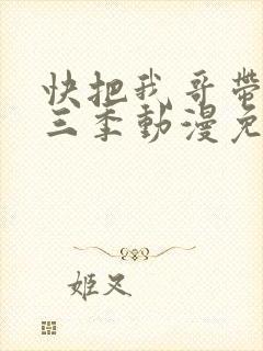 快把我哥带走第三季动漫免费观看