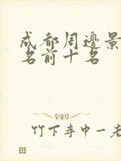 成都周边景区排名前十名