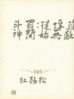 斗罗:从俘获女神开始无敌小说阅读全部