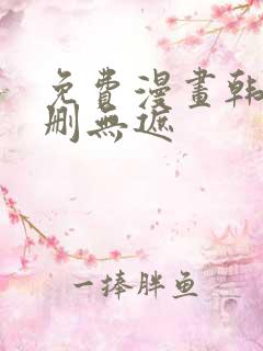 免费漫画韩漫无删无遮