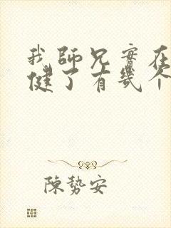 我师兄实在太稳健了有几个女主