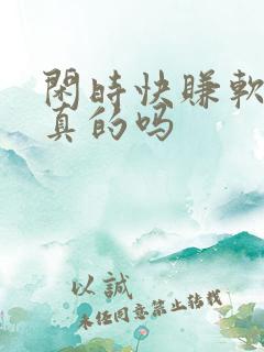 闲时快赚软件是真的吗