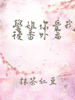 学姐你爱我 婚后番外篇