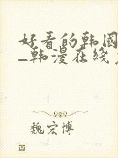 好看的韩国漫画_韩漫在线免费阅读