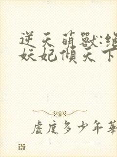 逆天萌兽:绝世妖妃倾天下